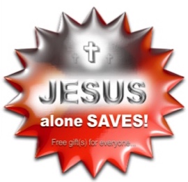 Jesus
Alone Saves! Yep seriously, no one else can do it!